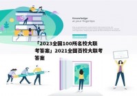 「2023全国100所名校大联考答案」2021全国百校大联考答案