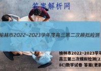 榆林市2022~2023学年度高三第二次模拟检测(23-338C)数学试卷 答案(更新中)