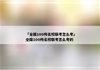 「全国100所名校联考怎么考」全国100所名校联考怎么考的