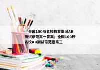 「全国100所名校教育集团AB测试示范高一答案」全国100所名校AB测试示范卷高三