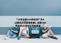 「19年全国100所名校广东AB测试示范英语答案」全国100所名校ab测试示范卷英语