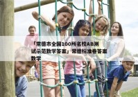 「常德市全国100所名校AB测试示范数学答案」常德标准卷答案数学