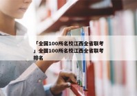 「全国100所名校江西全省联考」全国100所名校江西全省联考排名