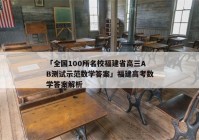 「全国100所名校福建省高三AB测试示范数学答案」福建高考数学答案解析