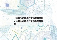 「全国100所名校文科数学答案」全国100所名校文科数学答案是