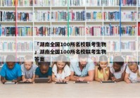 「湖南全国100所名校联考生物」湖南全国100所名校联考生物答案