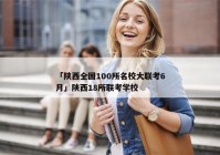 「陕西全国100所名校大联考6月」陕西18所联考学校