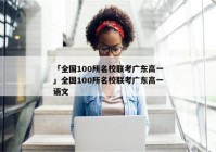「全国100所名校联考广东高一」全国100所名校联考广东高一语文