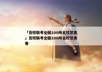 「百校联考全国100所名校甘肃」百校联考全国100所名校甘肃卷