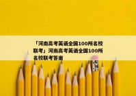 「河南高考英语全国100所名校联考」河南高考英语全国100所名校联考答案