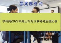 学科网2022年高三12月大联考考后强化卷(全国甲/乙卷)英语试卷答案(更新中)