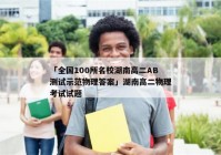 「全国100所名校湖南高二AB测试示范物理答案」湖南高二物理考试试题