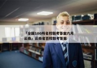 「全国100所名校联考答案六月云南」云南省百校联考答案