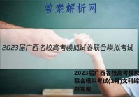 2023届广西名校高考模拟试卷联合模拟考试(2月)文科综合试题答案