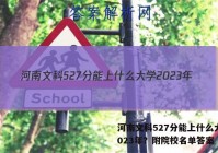 河南文科527分能上什么大学2023年？附院校名单答案