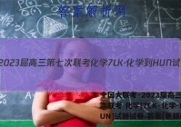 全国大联考·2023届高三第七次联考 化学[7LK·化学-HUN]试题试卷 答案(更新中)