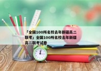 「全国100所名校去年新疆高二联考」全国100所名校去年新疆高二联考试卷