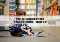 「全国100所名校湖南省三月单元测试示范试卷答案」湖南四大名校学考模拟卷