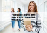 「保定全国100所名校联考物理试卷」保定全国100所名校联考物理试卷怎么样