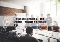 「全国100所名校湖南高一联考试卷答案」湖南省四大名校高中联考卷