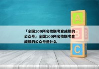 「全国100所名校联考查成绩的公众号」全国100所名校联考查成绩的公众号是什么