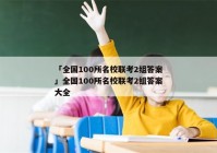 「全国100所名校联考2组答案」全国100所名校联考2组答案大全
