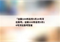 「全国100所名校3月14号河北联考」全国100所名校3月14号河北联考答案