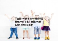 「全国100所名校AB测试示范云南2023答案」全国100所名校AB测试示范卷