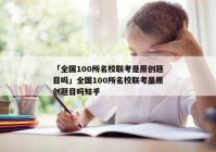 「全国100所名校联考是原创题目吗」全国100所名校联考是原创题目吗知乎