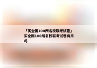「买全国100所名校联考试卷」买全国100所名校联考试卷有用吗