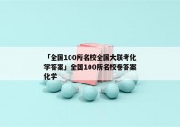 「全国100所名校全国大联考化学答案」全国100所名校卷答案化学