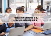 「全国100所名校的排名答案」全国100所名校的排名答案是