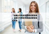 「全国100所名校英语试题答案」全国100所名校英语试题答案五年级
