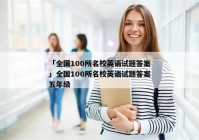 「全国100所名校英语试题答案」全国100所名校英语试题答案五年级