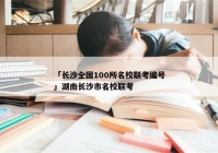 「长沙全国100所名校联考编号」湖南长沙市名校联考