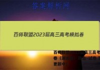 百师联盟2023届高三高考模拟卷（湖南卷）政治~试卷 答案(更新中)
