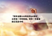 「利辛全国100所名校AB测试示范有一中吗答案」利辛一中是省级示范高中吗