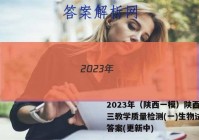 2023年（陕西一模）陕西省高三教学质量检测(一)生物试卷 答案(更新中)