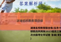 湖湘名校教育联合体/五市十校教研教改共同体2023届高三第三次大联考化学试卷 答案(更新中)
