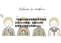 「全国100所名校重庆单元测试示范3018答案」全国100所名校单元测试示范卷2022