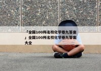 「全国100所名校化学卷九答案」全国100所名校化学卷九答案大全