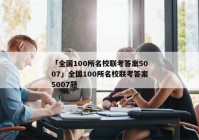 「全国100所名校联考答案5007」全国100所名校联考答案5007题