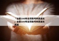 「全国100所名校联考陕西语文」全国100所名校联考陕西语文真题