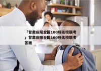 「甘肃庆阳全国100所名校联考」甘肃庆阳全国100所名校联考答案
