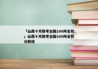 「山西十月联考全国100所名校」山西十月联考全国100所名校分数线