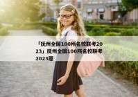 「抚州全国100所名校联考2023」抚州全国100所名校联考2023题