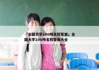 「全国大学100所名校答案」全国大学100所名校答案大全