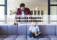 「全国100所名校新疆联考高二」全国100所名校新疆联考高二语文