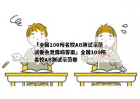 「全国100所名校AB测试示范试卷会泄露吗答案」全国100所名校AB测试示范卷
