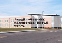 「长沙全国100所名校AB测试示范有哪些学校答案」长沙市实验中学几个a